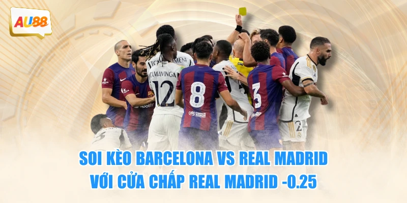Soi kèo Barcelona vs Real Madrid với cửa chấp Real Madrid -0.25