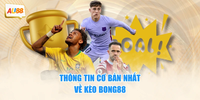 Kèo Bong88 - Sân Chơi Hấp Dẫn Với Đa Dạng Thể Loại Hot Hit 2 Thông tin cơ bản nhất về kèo bong88